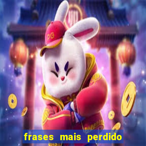 frases mais perdido que surdo em bingo